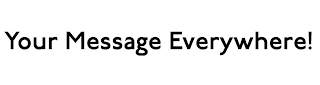 YOUR MESSAGE EVERYWHERE! logo