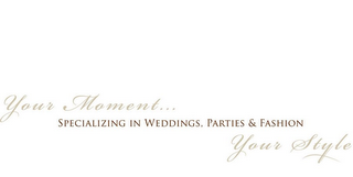 YOUR MOMENT... SPECIALIZING IN WEDDINGS, PARTIES & FASHION YOUR STYLE logo