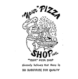"YOUR" PIZZA SHOP INC.  SINCERELY BELIEVES THAT THERE IS NO SUBSTITUTE FOR QUALITY logo