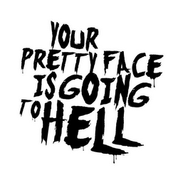 YOUR PRETTY FACE IS GOING TO HELL logo