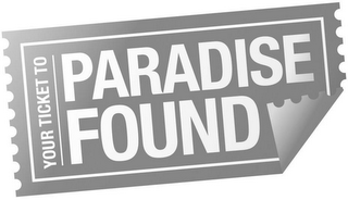 YOUR TICKET TO PARADISE FOUND