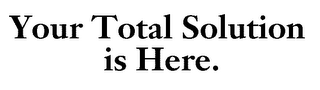 YOUR TOTAL SOLUTION IS HERE. logo