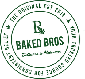 YOUR TRUSTED SOURCE FOR CONSISTENT RELIEF THE ORIGINAL EST 2010 R BAKED BROS DEDICATION TO MEDICATION logo
