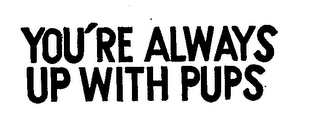 YOU'RE ALWAYS UP WITH PUPS logo