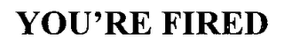 YOU'RE FIRED logo