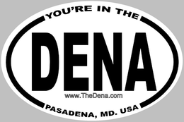 YOU'RE IN THE DENA PASADENA, MD. USA WWW.THEDENA.COM logo