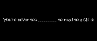 YOU'RE NEVER TOO ________ TO READ TO A CHILD! logo