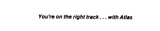 YOU'RE ON THE RIGHT TRACK ... WITH ATLAS logo