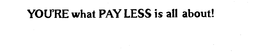 YOU'RE WHAT PAY LESS IS ALL ABOUT! logo