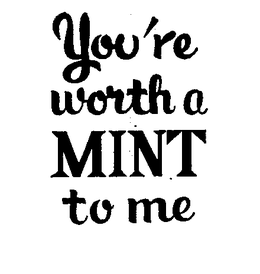 YOU'RE WORTH A MINT TO ME logo