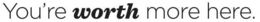 YOU'RE WORTH MORE HERE. logo