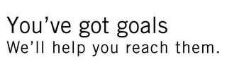 YOU'VE GOT GOALS WE'LL HELP YOU REACH THEM. logo