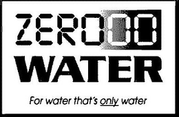 ZER000 WATER FOR WATER THAT'S ONLY WATER logo