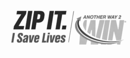 ZIP IT. I SAVE LIVES ANOTHER WAY 2 WIN logo