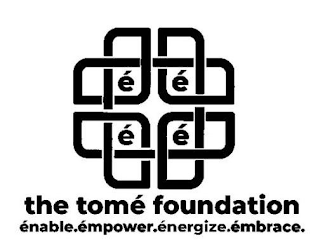 É É É É THE TOMÉ FOUNDATION ÉNABLE. ÉMPOWER. ÉNERGIZE. ÉMBRACE. logo